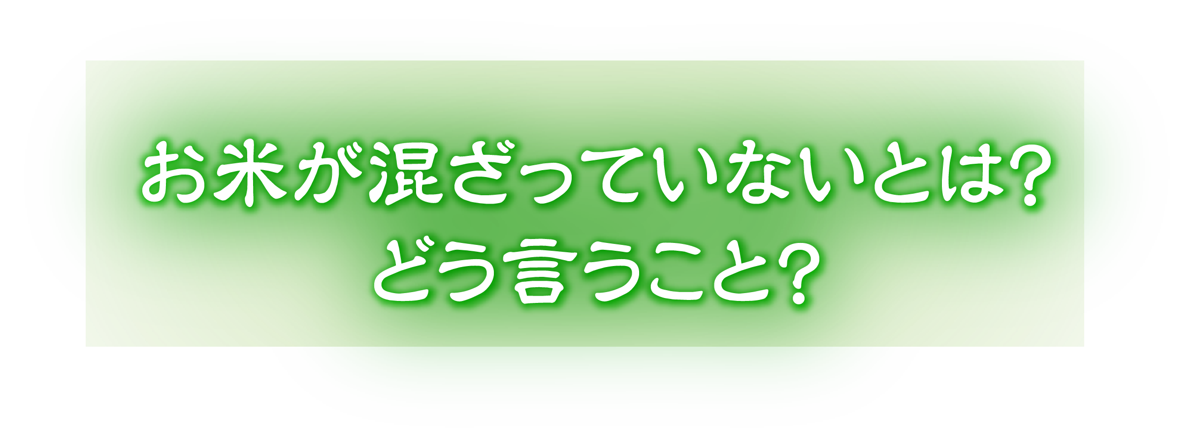 お米が混ざっていないとは？どう言うこと？